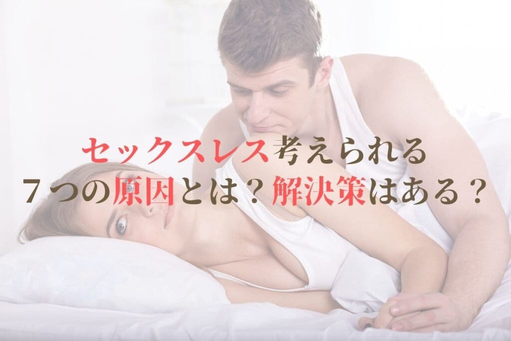 セックスレス考えられる７つの原因とは？解決策はある？