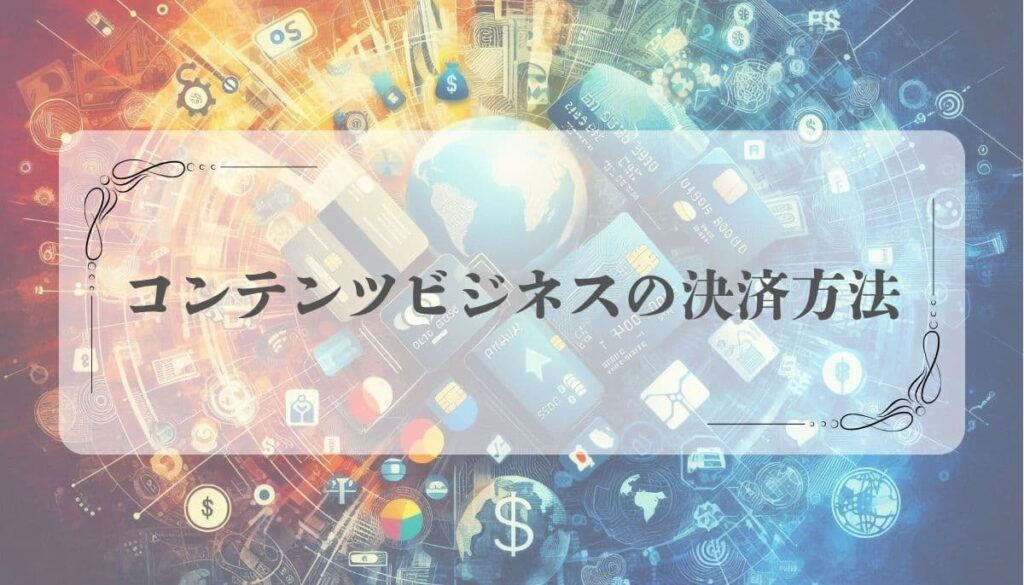 コンテンツビジネス決済方法